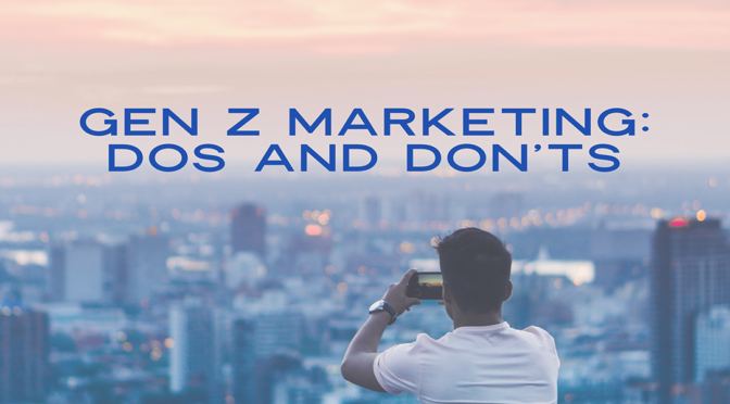 GEN Z MARKETING: DOs AND DON’Ts