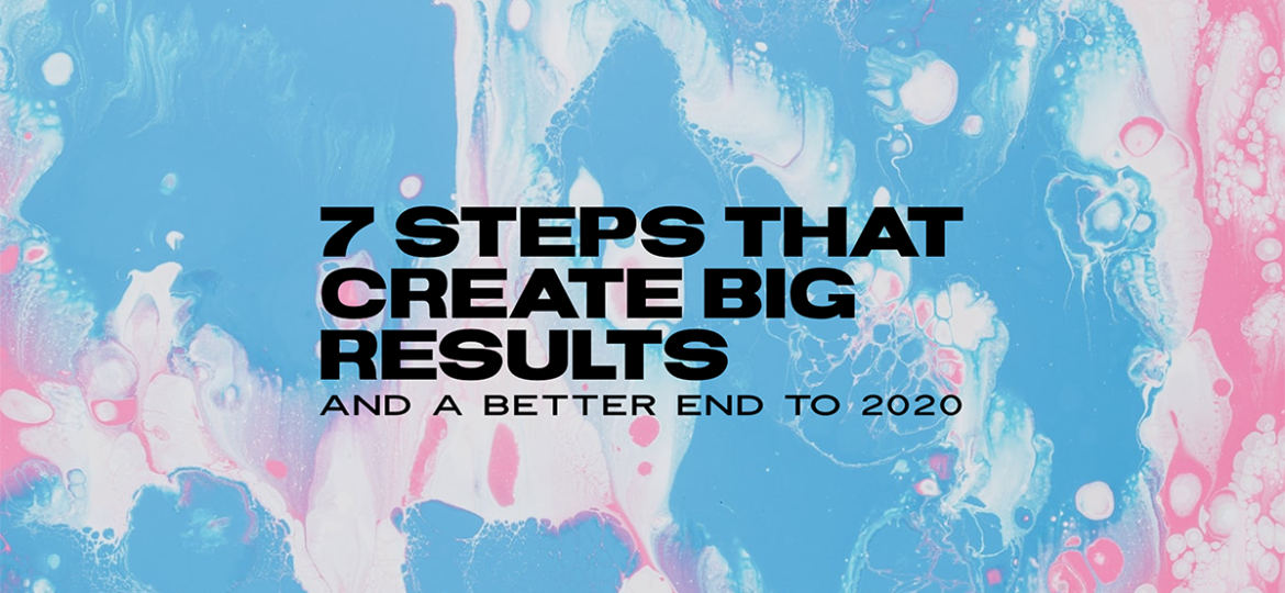 7 steps that create big results and a better end to 2020