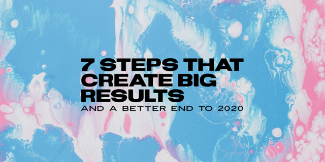 7 steps that create big results and a better end to 2020